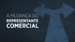 A mudança no papel do representante comercial
